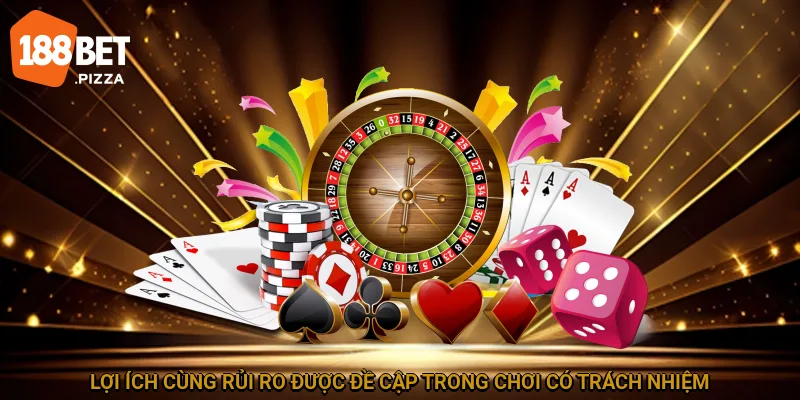 Chơi Có Trách Nhiệm 188BET – Trải Nghiệm Giải Trí Hoàn Hảo 3 Lợi ích cùng rủi ro được đề cập trong chơi có trách nhiệm