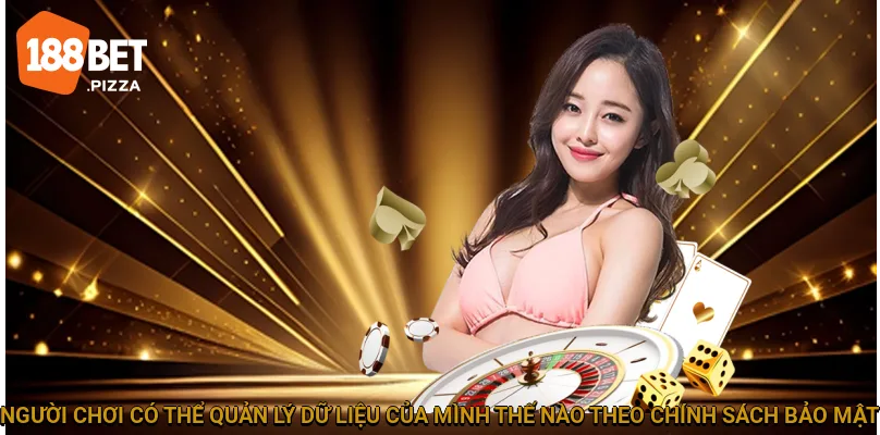Chính Sách Bảo Mật 188BET - Cam Kết An Toàn Dữ Liệu Cao 2 Người chơi có thể quản lý dữ liệu của mình thế nào theo chính sách bảo mật