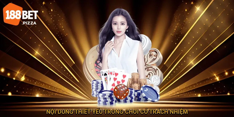 Chơi Có Trách Nhiệm 188BET – Trải Nghiệm Giải Trí Hoàn Hảo 2 Nội dung thiết yếu trong chơi có trách nhiệm