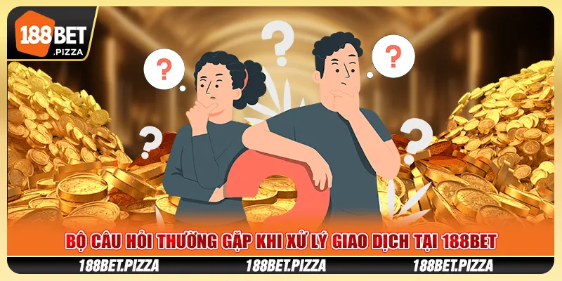 Câu Hỏi Thường Gặp 188Bet Về Mọi Khía Cạnh Nhà Cái 2 Bộ câu hỏi thường gặp khi xử lý giao dịch tại 188Bet