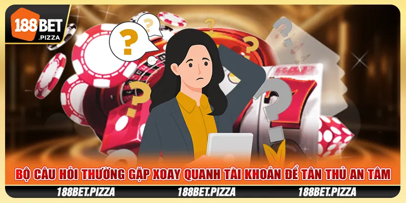 Câu Hỏi Thường Gặp 188Bet Về Mọi Khía Cạnh Nhà Cái 1 Bộ câu hỏi thường gặp xoay quanh tài khoản để tân thủ an tâm